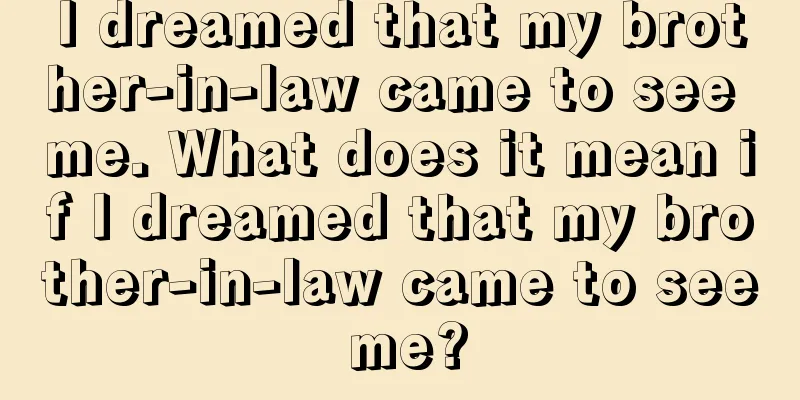 I dreamed that my brother-in-law came to see me. What does it mean if I dreamed that my brother-in-law came to see me?