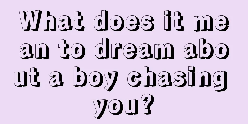 What does it mean to dream about a boy chasing you?
