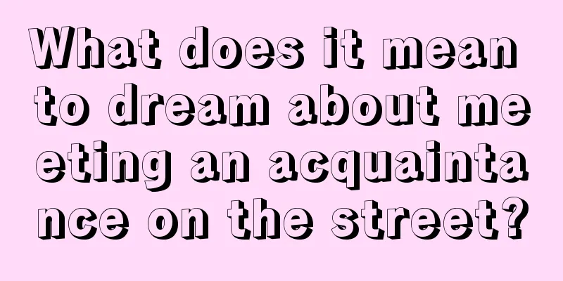 What does it mean to dream about meeting an acquaintance on the street?