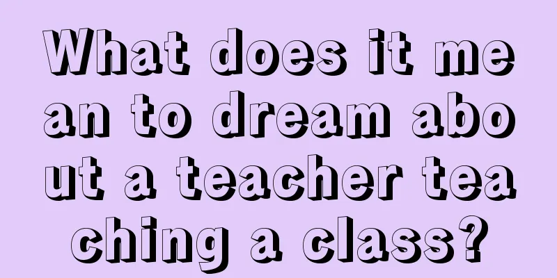 What does it mean to dream about a teacher teaching a class?